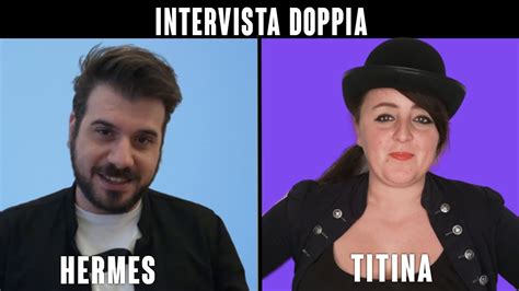 INTERVISTA DOPPIA ad HERMES E TITINA .